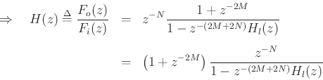 \begin{eqnarray*}
\Rightarrow\quad
H(z) \mathrel{\stackrel{\mathrm{\Delta}}{=}}\frac{F_o(z)}{F_i(z)}
&=& z^{-N} \frac{1+z^{-2M}}{1-z^{-(2M+2N)}H_l(z)}\\ [5pt]
&=& \left(1+z^{-2M}\right)\frac{z^{-N}}{1-z^{-(2M+2N)}H_l(z)}
\end{eqnarray*}