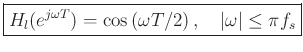 $\displaystyle \zbox{H_l(e^{j\omega T}) = \cos\left({\omega T/ 2}\right),\quad\left\vert\omega\right\vert\leq \pi f_s}
$