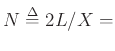 $ N\mathrel{\stackrel{\mathrm{\Delta}}{=}}2L/X= $