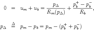 \begin{eqnarray*}
0 &=& u_m+u_b= \frac{p_{\Delta}}{R_m(p_{\Delta})} + \frac{p_b^...
...\mathrm{\Delta}}{=}}& p_m-p_b= p_m- (p_b^{+}+p_b^{-}) \nonumber
\end{eqnarray*}