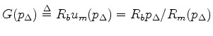 $\displaystyle G(p_{\Delta}) \mathrel{\stackrel{\mathrm{\Delta}}{=}}R_bu_m(p_{\Delta}) = R_bp_{\Delta}/R_m(p_{\Delta})
$