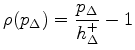 $\displaystyle \rho(p_{\Delta}) = \frac{p_{\Delta}}{h_{\Delta}^{+}}-1
$