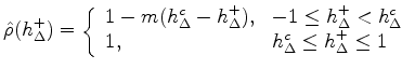 $\displaystyle \hat\rho (h_{\Delta}^{+}) = \left\{
\begin{array}{ll}
1-m(h_{\Del...
...c-\hdp)^{-1}
1, & h_{\Delta}^c\leq h_{\Delta}^{+}\leq 1 \\
\end{array}\right.
$