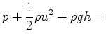 $\displaystyle p + \frac{1}{2}\rho u^2 + \rho g h =$