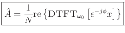 $\displaystyle \zbox{\hat{A}= \frac{1}{N}\mbox{re}\left\{\hbox{\sc DTFT}_{\omega_0 }\left[e^{-j\phi} x\right]\right\}}
$