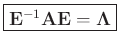 $\displaystyle \zbox{\mathbf{E}^{-1} \mathbf{A}\mathbf{E}= {\bm \Lambda}}
$