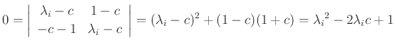 $\displaystyle 0 = \left\vert \begin{array}{cc} {\lambda_i}- c & 1-c \\ [2pt] -c-1 & {\lambda_i}-c \end{array} \right\vert =
({\lambda_i}- c)^2 + (1-c)(1+c) = {\lambda_i}^2 - 2{\lambda_i}c + 1
$
