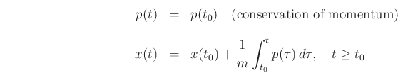 \begin{eqnarray*}
p(t) &=& p(t_0) \quad\mbox{(conservation of momentum)}\\ [10pt]
x(t) &=& x(t_0) + \frac{1}{m}\int_{t_0}^t p(\tau)\,d\tau, \quad t\ge t_0
\end{eqnarray*}