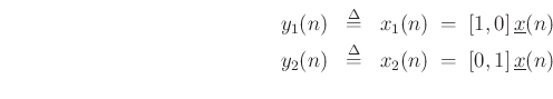 \begin{eqnarray*}
y_1(n) &\isdef & x_1(n) \eqsp [1, 0]\, \underline{x}(n)\\
y_2(n) &\isdef & x_2(n) \eqsp [0, 1]\, \underline{x}(n)\\
\end{eqnarray*}