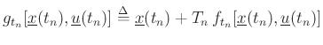 $ g_{t_n}[\underline{x}(t_n),\underline{u}(t_n)] \isdef \underline{x}(t_n) + T_n\,f_{t_n}[\underline{x}(t_n),\underline{u}(t_n)]$