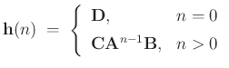 $\displaystyle {\mathbf{h}}(n) \eqsp \left\{\begin{array}{ll}
\mathbf{D}, & n=0 \\ [5pt]
\mathbf{C}\mathbf{A}^{n-1}\mathbf{B}, & n>0 \\
\end{array} \right.
$