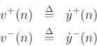 \begin{eqnarray*}
v^{+}(n) &\mathrel{\stackrel{\mathrm{\Delta}}{=}}& \dot y^{+}(n)\\
v^{-}(n) &\mathrel{\stackrel{\mathrm{\Delta}}{=}}& \dot y^{-}(n)
\end{eqnarray*}