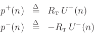 \begin{eqnarray*}
p^+(n) &\mathrel{\stackrel{\mathrm{\Delta}}{=}}& R_{\hbox{\tiny T}}\,U^{+}(n)\\
p^-(n) &\mathrel{\stackrel{\mathrm{\Delta}}{=}}& -R_{\hbox{\tiny T}}\,U^{-}(n)
\end{eqnarray*}