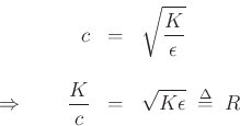 \begin{eqnarray*}
c &=& \sqrt{\frac{K}{\epsilon }}\\ [10pt]
\Rightarrow\qquad
\frac{K}{c} &=& \sqrt{K\epsilon } \;\mathrel{\stackrel{\mathrm{\Delta}}{=}}\; R
\end{eqnarray*}