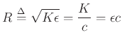 $\displaystyle R\mathrel{\stackrel{\mathrm{\Delta}}{=}}\sqrt{K\epsilon } = \frac{K}{c} = \epsilon c
$