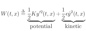 $\displaystyle W(t,x) \mathrel{\stackrel{\mathrm{\Delta}}{=}}
\underbrace{\frac{1}{2} Ky'^2(t,x)}_{\hbox{potential}}
+
\underbrace{\frac{1}{2} \epsilon {\dot y}^2(t,x)}_{\hbox{kinetic}}
$