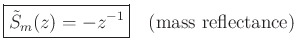 $\displaystyle \fbox{$\displaystyle \tilde{S}_m(z) = - z^{-1}$} \quad\mbox{(mass reflectance)}
$
