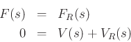 \begin{eqnarray*}
F(s) &=& F_R(s)\\
0 &=& V(s) + V_R(s)
\end{eqnarray*}