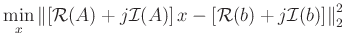 $\displaystyle \min_x \left\Vert \left[{\cal{R}}(A)+j{\cal{I}}(A)\right]x
- \left[ {\cal{R}}(b)+j{\cal{I}}(b) \right] \right\Vert _2^2
$
