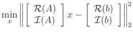 $\displaystyle \min_x \left\Vert \left[ \begin{array}{c}
{\cal{R}}(A) \\ {\cal{I}}(A) \end{array} \right] x
- \left[ \begin{array}{c}
{\cal{R}}(b) \\ {\cal{I}}(b) \end{array}\right]
\right\Vert _2^2
$