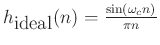 $ h_{\hbox{ideal}}(n) = \frac{ \sin( \omega_c n )}{\pi n} $