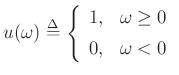 $\displaystyle u(\omega) \isdef \left\{\begin{array}{ll}
1, & \omega\ge 0 \\ [5pt]
0, & \omega<0 \\
\end{array} \right.
$