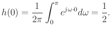 $\displaystyle h(0)=\frac{1}{2\pi} \int_{0}^{\pi}e^{j\omega \cdot 0 } d\omega = \frac{1}{2}.
$