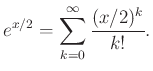 $\displaystyle e^{x/2} = \sum_{k=0}^{\infty}\frac{(x/2)^k}{k!}.
$