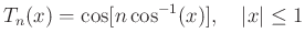 $\displaystyle T_n(x) = \cos[n\cos^{-1}(x)], \quad \vert x\vert\le1
$