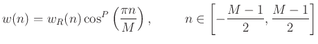 $\displaystyle w(n)=w_R(n) \cos^P\left( \frac{ \pi n}{M} \right),
\hspace{1cm} n \in \left[ -\frac{M-1}{2} ,\frac{M-1}{2} \right]
$