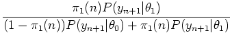 $\displaystyle \frac{\pi_{1}(n) P(y_{n+1} \vert \theta_{1})}{(1 - \pi_{1}(n)) P(y_{n+1} \vert \theta_{0}) + \pi_{1}(n) P(y_{n+1} \vert \theta_{1})}$