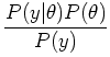 $\displaystyle \frac{P(y\vert\theta) P(\theta)}{P(y)}$