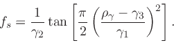 \begin{displaymath}
f_s= {1\over \gamma_2}\tan\left[{\pi\over2} \left(\frac{\rho _{\mathbf\gamma}- \gamma_3}{\gamma_1}\right)^2\right].
\end{displaymath}