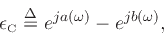 \begin{displaymath}
\epsilon _{\mbox{\tiny C}}\mathrel{\stackrel{\mathrm{\Delta}}{=}}e^{ja(\omega )}- e^{jb(\omega )},
\end{displaymath}