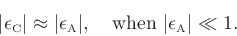 \begin{displaymath}
\vert\epsilon _{\mbox{\tiny C}}\vert \approx \vert\epsilon _{\mbox{\tiny A}}\vert, \quad \mbox{when } \vert\epsilon _{\mbox{\tiny A}}\vert\ll1.
\end{displaymath}