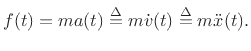 $\displaystyle f(t) = m a(t) \isdef m \dot v(t) \isdef m \ddot x(t).
$