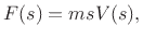 $\displaystyle F(s) = m s V(s),
$