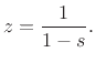 $\displaystyle z = \frac{1 }{1-s}.
$