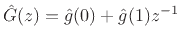 $\displaystyle {\hat G}(z) = {\hat g}(0) + {\hat g}(1) z^{-1}
$