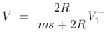 $\displaystyle V \eqsp \frac{2R}{ms+2R}V^{+}_1
$