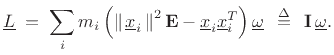 $\displaystyle \underline{L}\eqsp \sum_i m_i \left(\left\Vert\,\underline{x}_i\,\right\Vert^2\mathbf{E}- \underline{x}_i\underline{x}_i^T\right)\underline{\omega}
\,\isdefs \, \mathbf{I}\,\underline{\omega}.
$