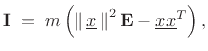 $\displaystyle \mathbf{I}\eqsp m \left(\left\Vert\,\underline{x}\,\right\Vert^2\mathbf{E}-\underline{x}\underline{x}^T\right), \protect$