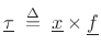 $\displaystyle \underline{\tau}\isdefs \underline{x}\times \underline{f} \protect$