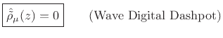 $\displaystyle \fbox{$\displaystyle \hat{\tilde{\rho}}_\mu(z) = 0$}
\qquad\mbox{(Wave Digital Dashpot)}
$