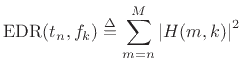 $\displaystyle \hbox{EDR}(t_n,f_k) \isdef \sum_{m=n}^M \left\vert H(m,k)\right\vert^2
$