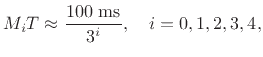 $\displaystyle M_iT \approx \frac{100\hbox{ ms}}{3^i}, \quad i=0,1,2,3,4,
$