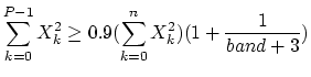 $\displaystyle \sum_{k = 0}^{P-1}{X_k^2} \ge 0.9(\sum_{k = 0}^{n}{X_k^2})
(1+\frac{1}{band+3})$