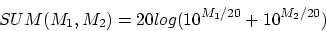 \begin{displaymath}
SUM(M_1, M_2) = 20log(10^{M_1/20}+10^{M_2/20})
\end{displaymath}