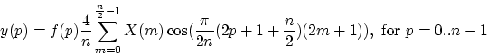 \begin{displaymath}
y(p) = f(p)\frac{4}{n}\sum_{m=0}^{\frac{n}{2}-1}{X(m)\cos(\frac{\pi}{2n}
(2p+1+\frac{n}{2})(2m+1))},\ {\rm for}\ p=0..n-1
\end{displaymath}