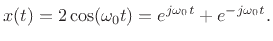 $\displaystyle x(t)=2\cos(\omega_0 t) = e^{j\omega_0 t} + e^{-j\omega_0 t}.
$